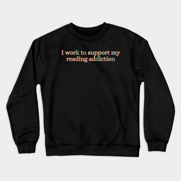 I Work To Support My Reading Addiction Crewneck Sweatshirt by Haministic Harmony